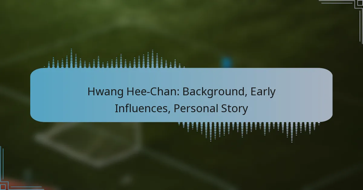 Hwang Hee-Chan: Background, Early Influences, Personal Story