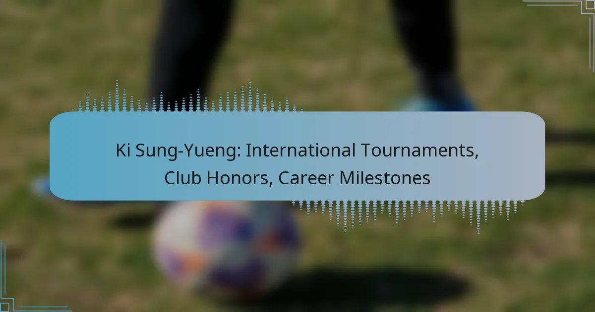 Ki Sung-Yueng: International Tournaments, Club Honors, Career Milestones