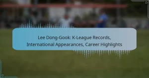 Lee Dong-Gook: K-League Records, International Appearances, Career Highlights