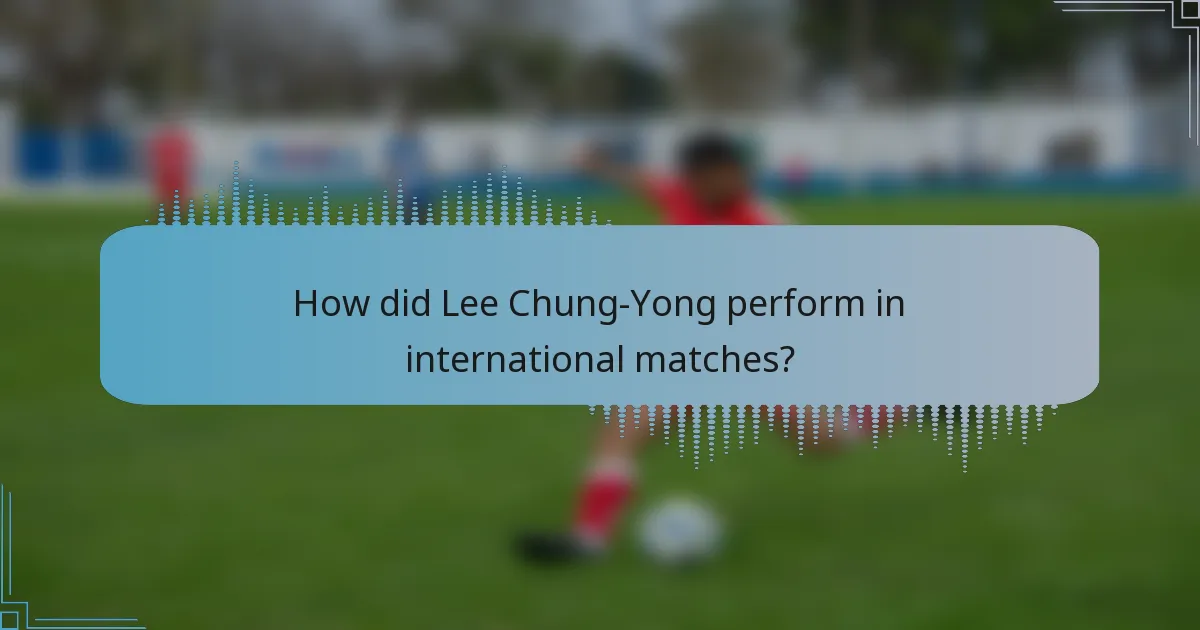 How did Lee Chung-Yong perform in international matches?