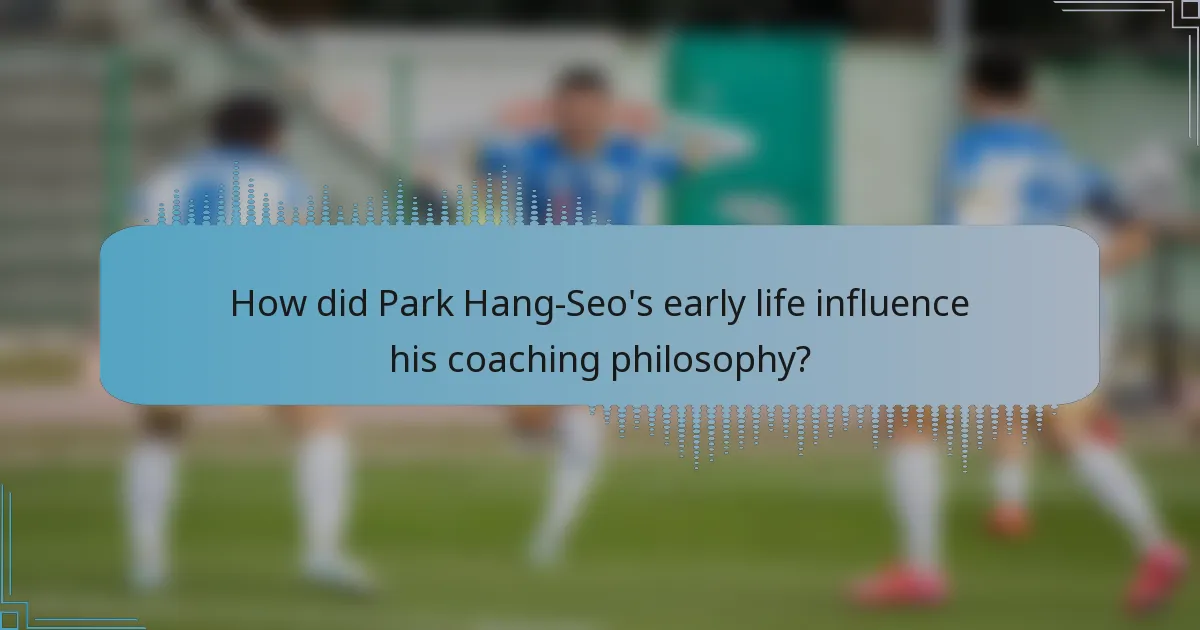 How did Park Hang-Seo's early life influence his coaching philosophy?