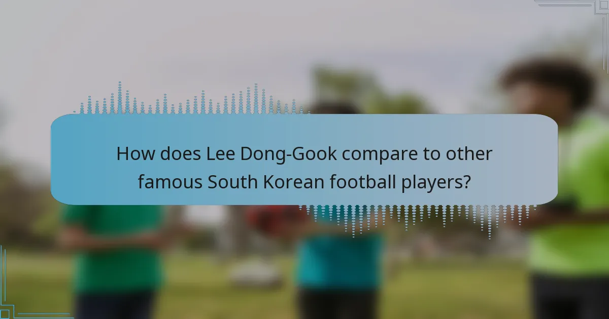 How does Lee Dong-Gook compare to other famous South Korean football players?