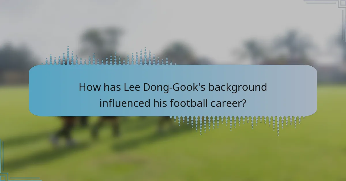 How has Lee Dong-Gook's background influenced his football career?