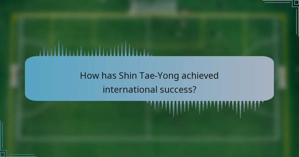 How has Shin Tae-Yong achieved international success?
