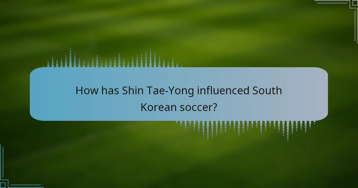 How has Shin Tae-Yong influenced South Korean soccer?