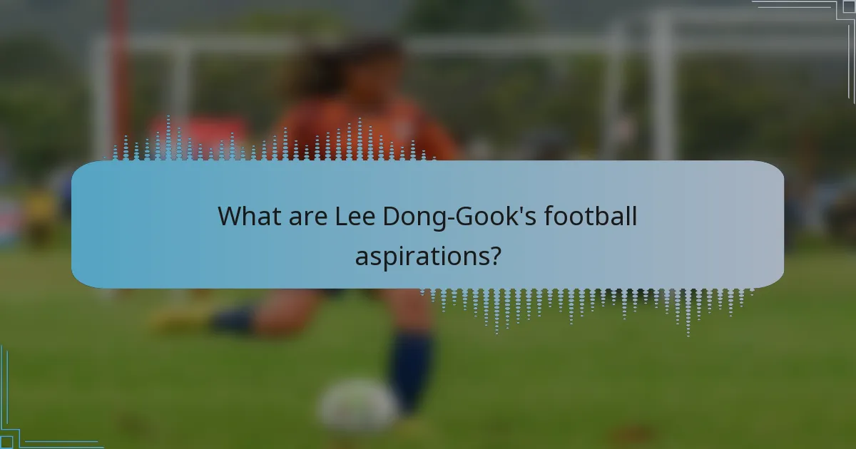 What are Lee Dong-Gook's football aspirations?