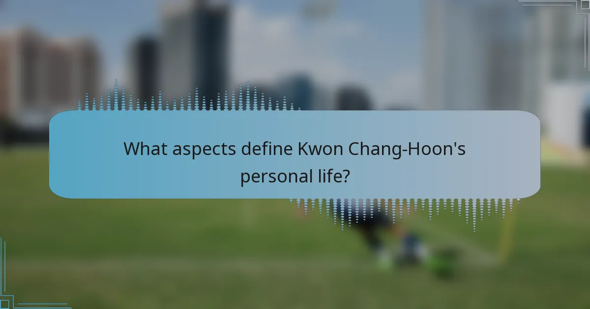 What aspects define Kwon Chang-Hoon's personal life?