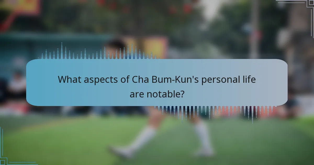 What aspects of Cha Bum-Kun's personal life are notable?