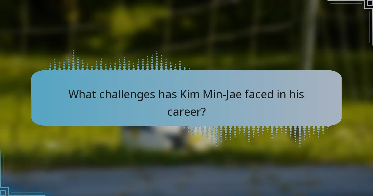 What challenges has Kim Min-Jae faced in his career?