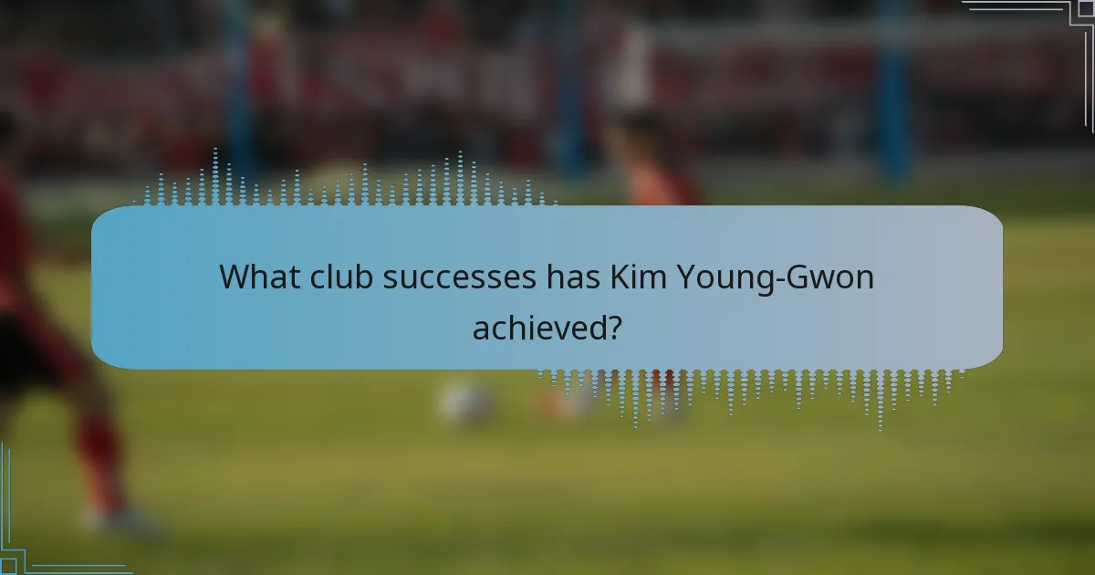 What club successes has Kim Young-Gwon achieved?