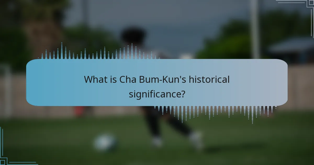 What is Cha Bum-Kun's historical significance?