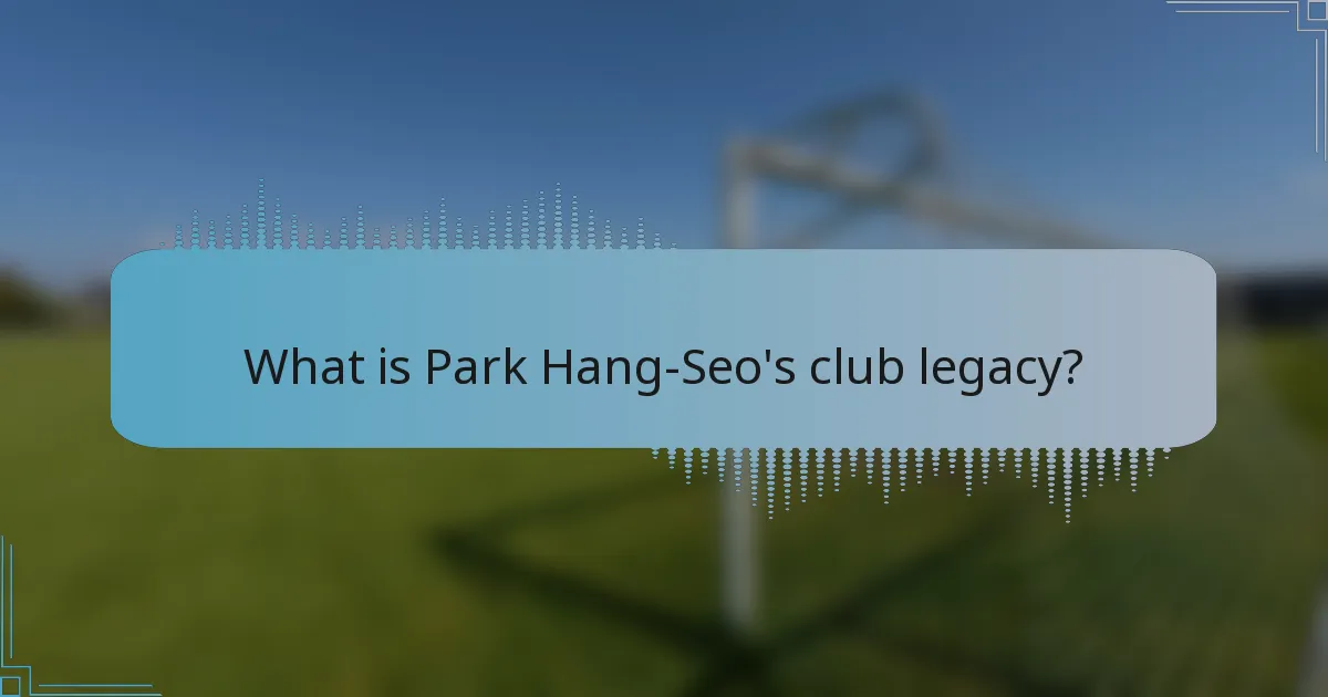 What is Park Hang-Seo's club legacy?