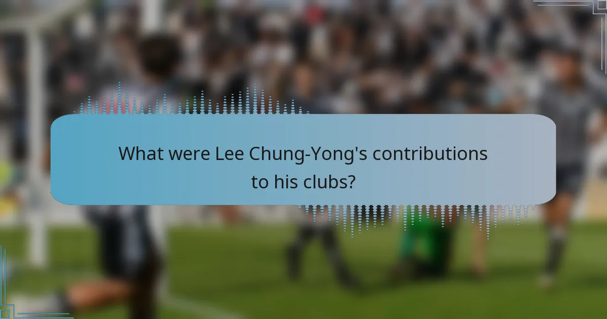 What were Lee Chung-Yong's contributions to his clubs?