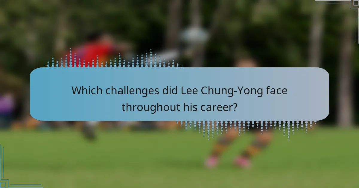 Which challenges did Lee Chung-Yong face throughout his career?