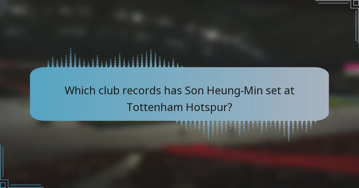 Which club records has Son Heung-Min set at Tottenham Hotspur?