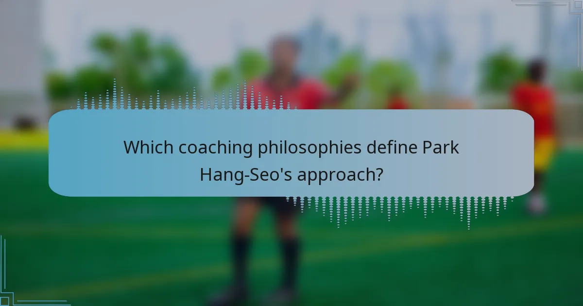 Which coaching philosophies define Park Hang-Seo's approach?