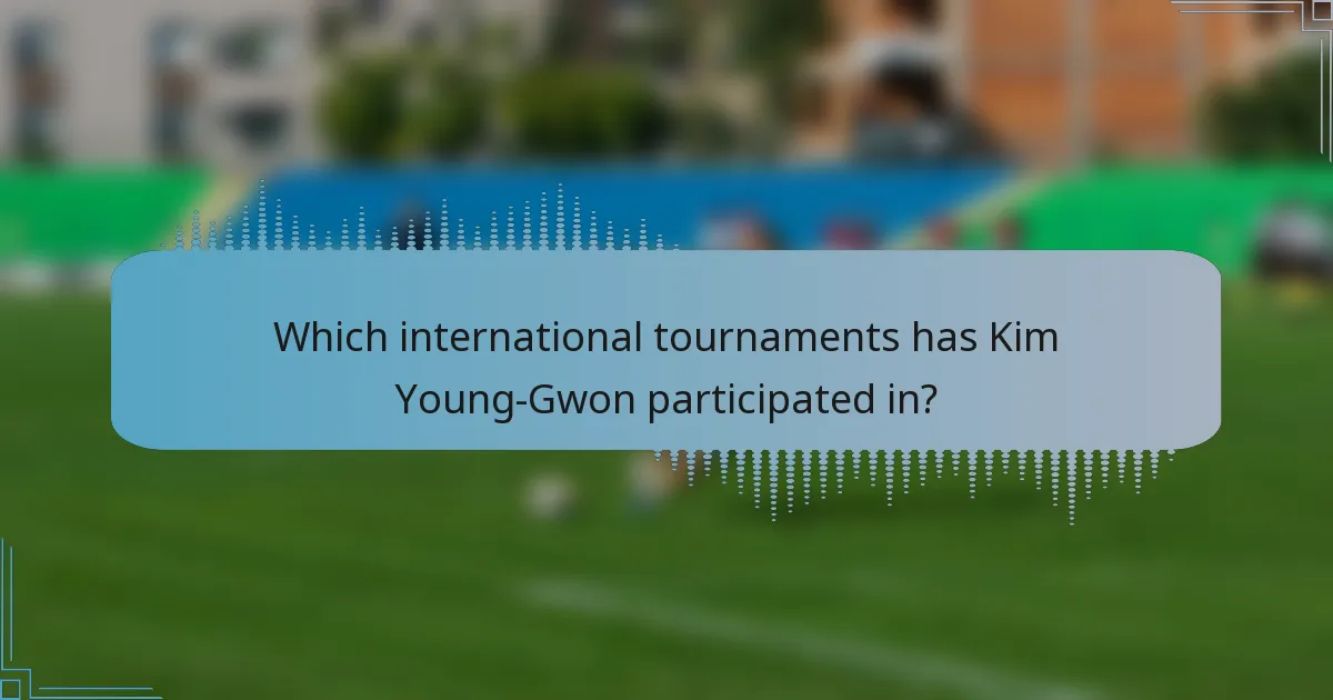 Which international tournaments has Kim Young-Gwon participated in?