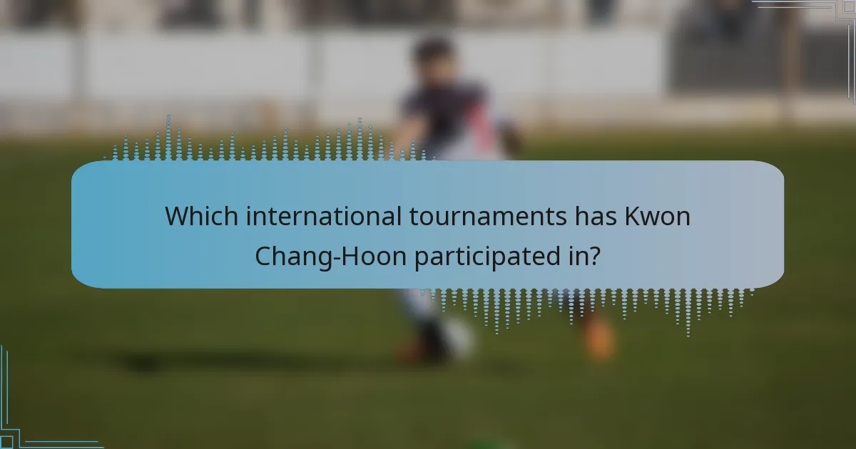 Which international tournaments has Kwon Chang-Hoon participated in?