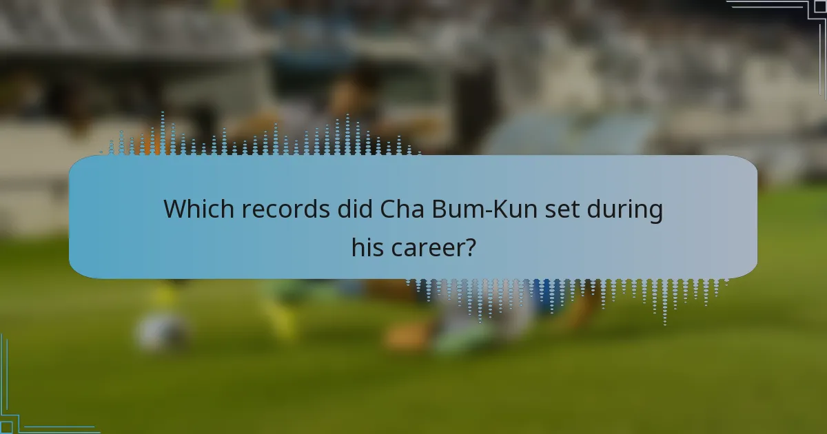 Which records did Cha Bum-Kun set during his career?